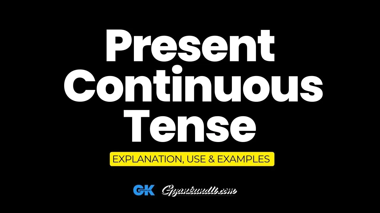 Present Continuous Tense : Explanation, Use and Examples
